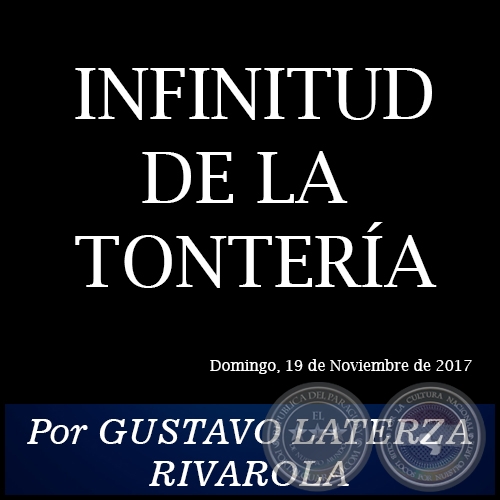 INFINITUD DE LA TONTERÍA - Por GUSTAVO LATERZA RIVAROLA - Domingo, 19 de Noviembre de 2017